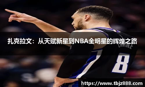 扎克拉文：从天赋新星到NBA全明星的辉煌之路