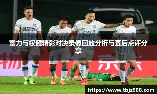 富力与权健精彩对决录像回放分析与赛后点评分享